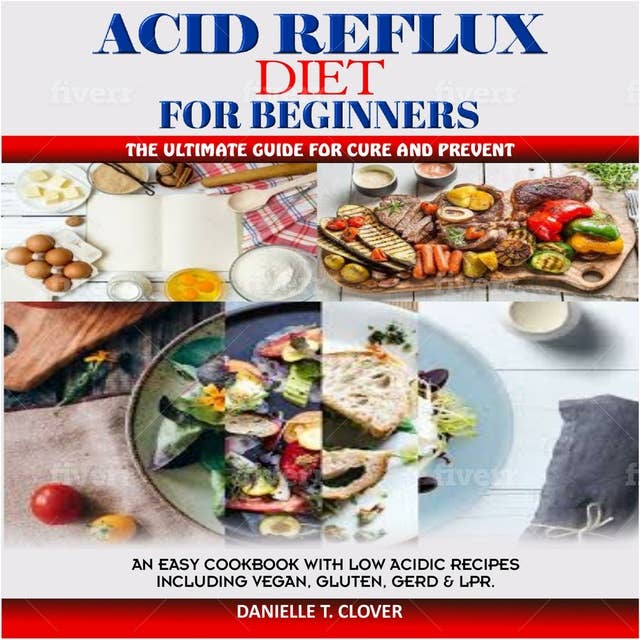 Acid Reflux Diet: An Easy Cookbook With Low Acidic Recipes Including Vegan, Gluten, GERD & LPR