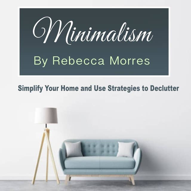 Minimalism: Simplify Your Home and Use Strategies to Declutter