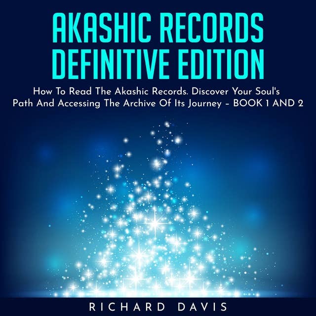Akashic Records Definitive Edition : How To Read The Akashic Records. Discover Your Soul's Path And Accessing The Archive Of Its Journey – BOOK 1 AND 2