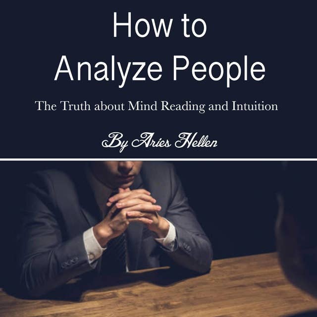 How to Analyze People: The Truth about Mind Reading and Intuition
