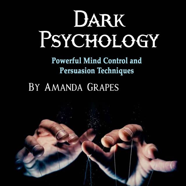 Dark Psychology: Powerful Mind Control and Persuasion Techniques