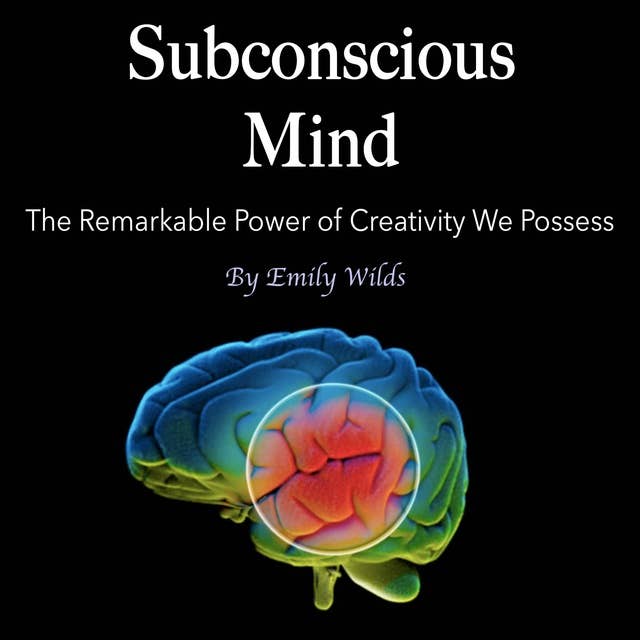 Subconscious Mind: The Remarkable Power of Creativity We Possess