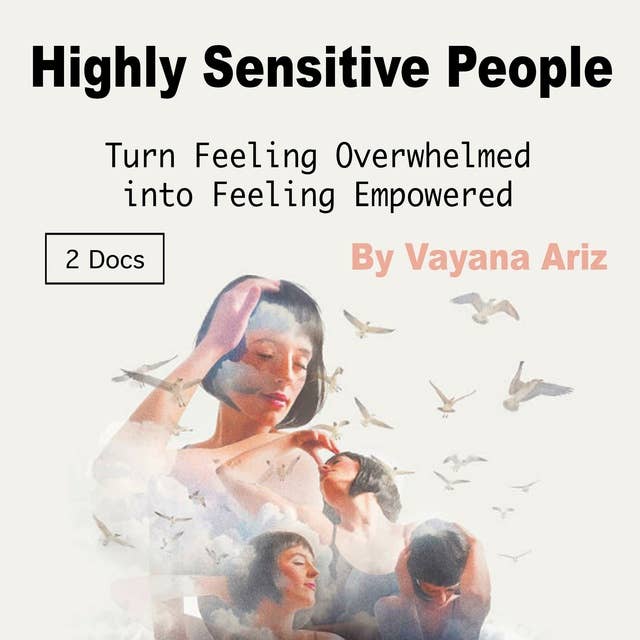 Highly Sensitive People: Turn Feeling Overwhelmed into Feeling Empowered