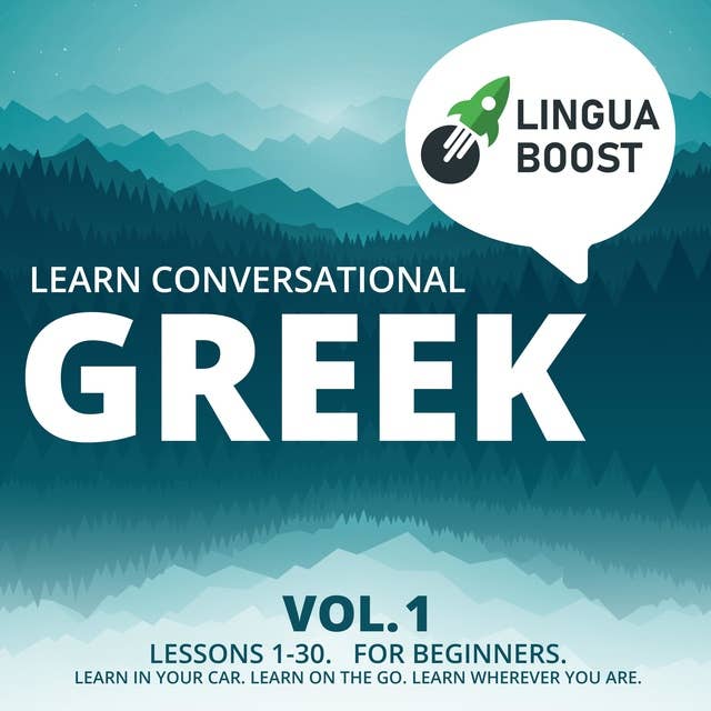Learn Conversational Greek Vol. 1: Lessons 1-30. For beginners. Learn in your car. Learn on the go. Learn wherever you are.