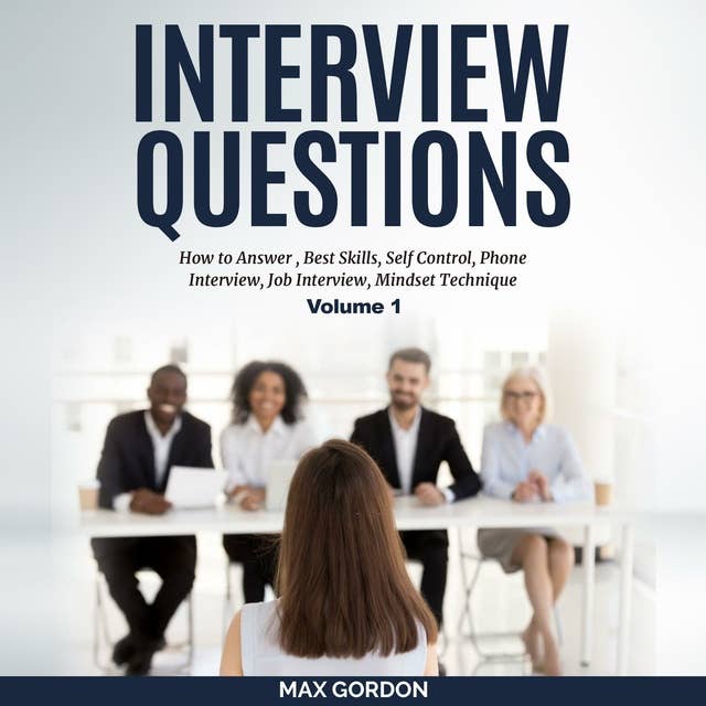 Interview Questions: How to Answer, Best Skills, Self-Control, Phone Interview, Job Interview, Mindset Technique Volume 1