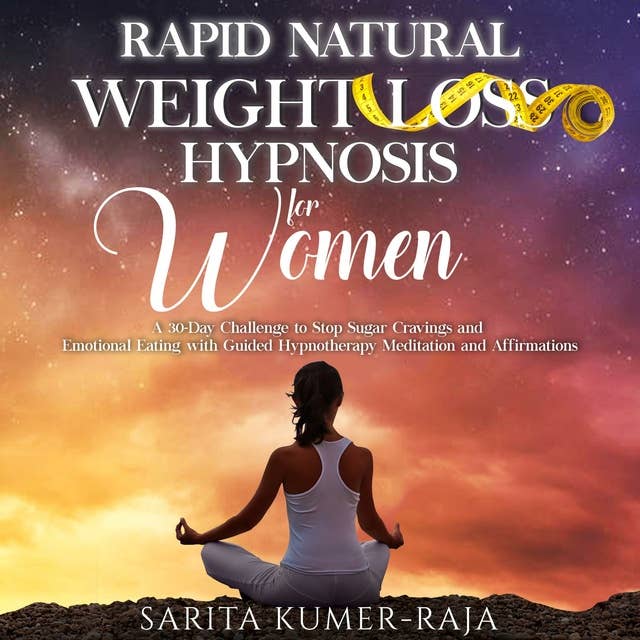 Rapid Natural Weight-Loss Hypnosis for Women: A 30-Day Challenge to Stop Sugar Cravings and Emotional Eating with Guided Hypnotherapy Meditation and Affirmations