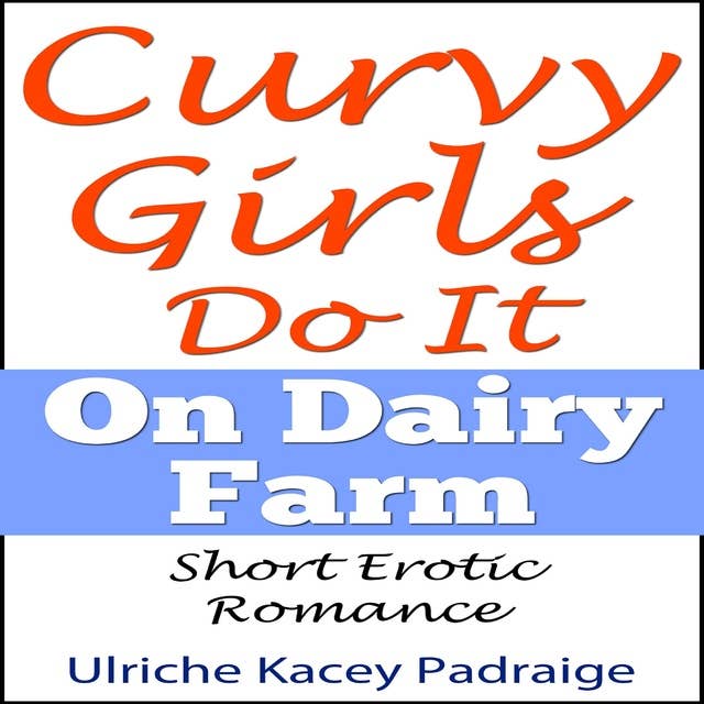 Curvy Girls Do It On Dairy Farm: Short Erotic Romance
