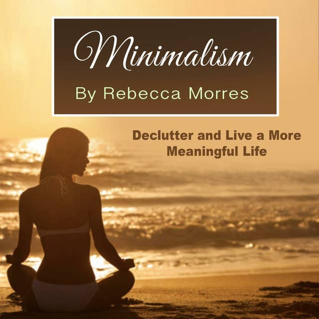 Minimalism: Declutter and Live a More Meaningful Life