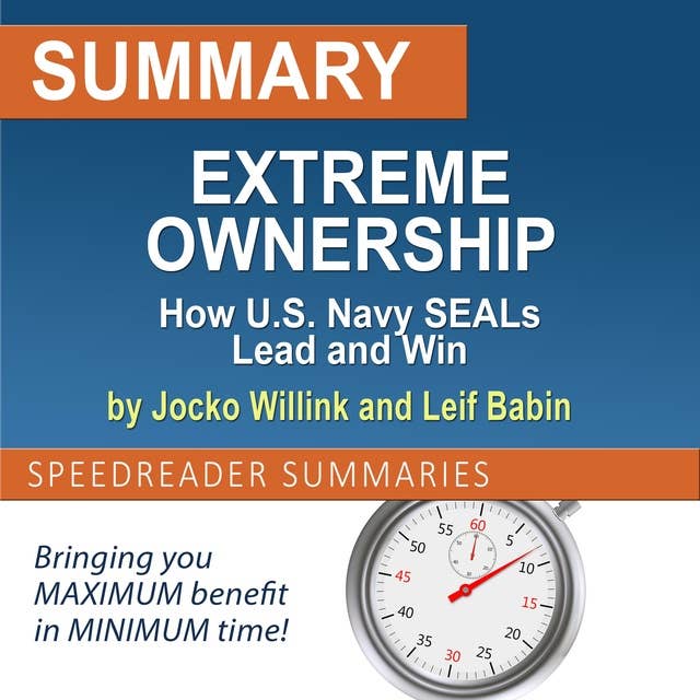 Summary of Extreme Ownership How U.S Navy Seals Lead and Win by Jocko Willink and Leif Babin