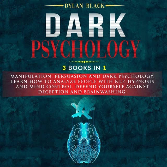 Dark Psychology: 3 Books In 1: Manipulation, Persuasion and Dark Psychology. Learn How To Analyze People and Mind Control. Defend Yourself Against Deception and Brainwashing