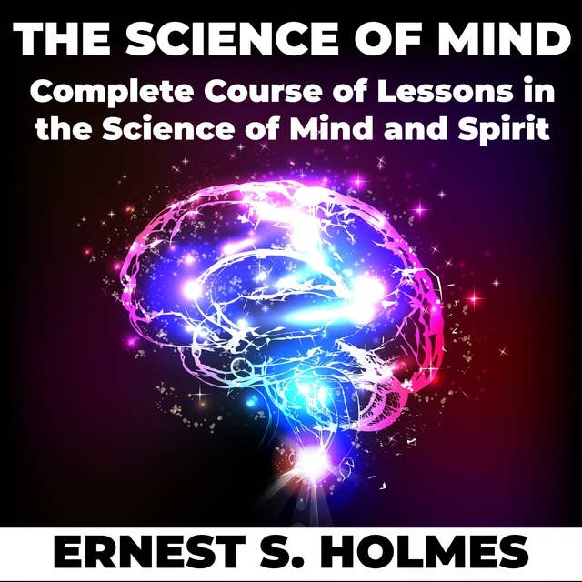 The Science of Mind: Complete Course of Lessons in the Science of Mind and Spirit: A Complete Course of Lessons in the Science of Mind and Spirit
