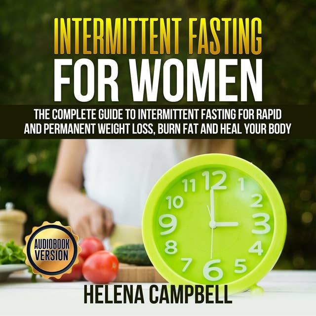 Intermittent Fasting for Women: The Complete Guide to Intermittent Fasting for Rapid and Permanent Weight Loss, Burn Fat and Heal your Body