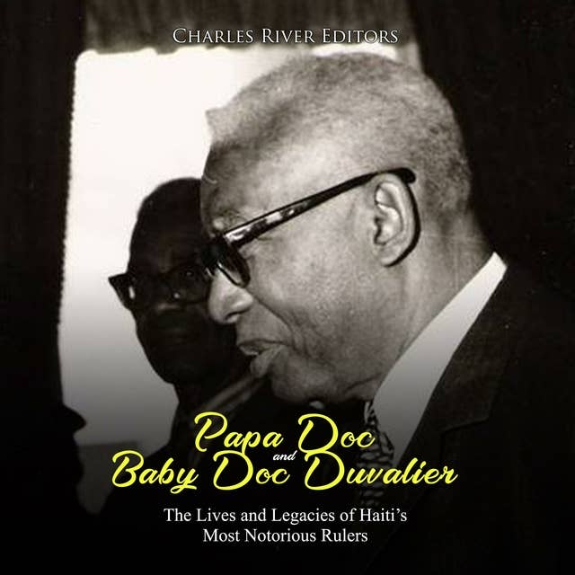 Papa Doc and Baby Doc Duvalier: The Lives and Legacies of Haiti’s Most Notorious Rulers