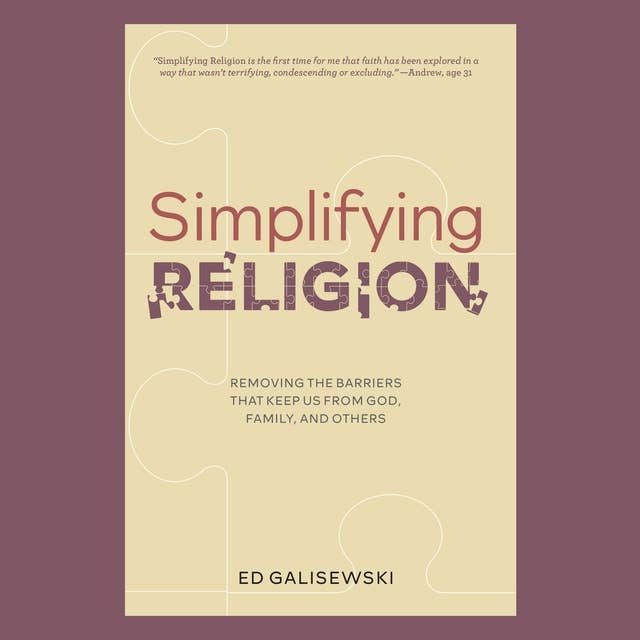 Simplifying Religion: Removing the barriers that keep us from God, family and others.