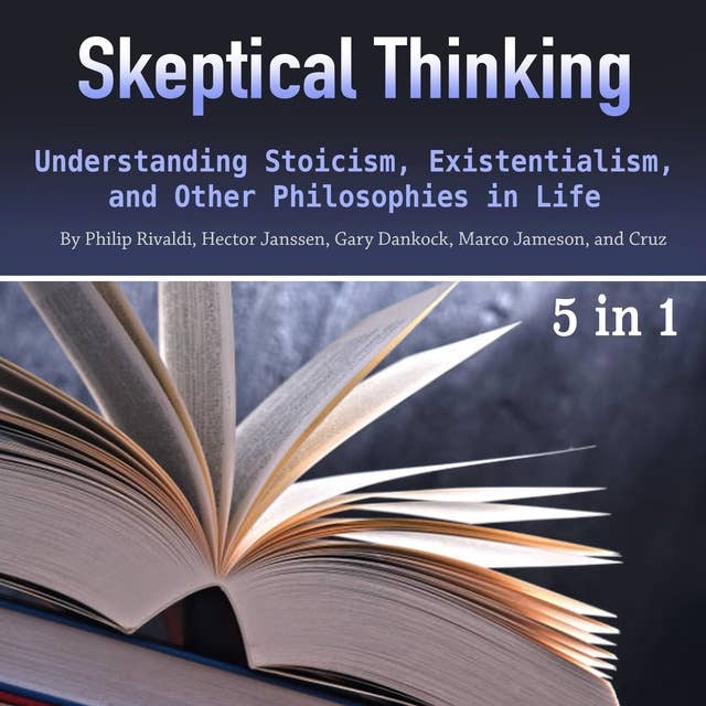 Skeptical Thinking: Understanding Stoicism, Existentialism, and Other Philosophies in Life