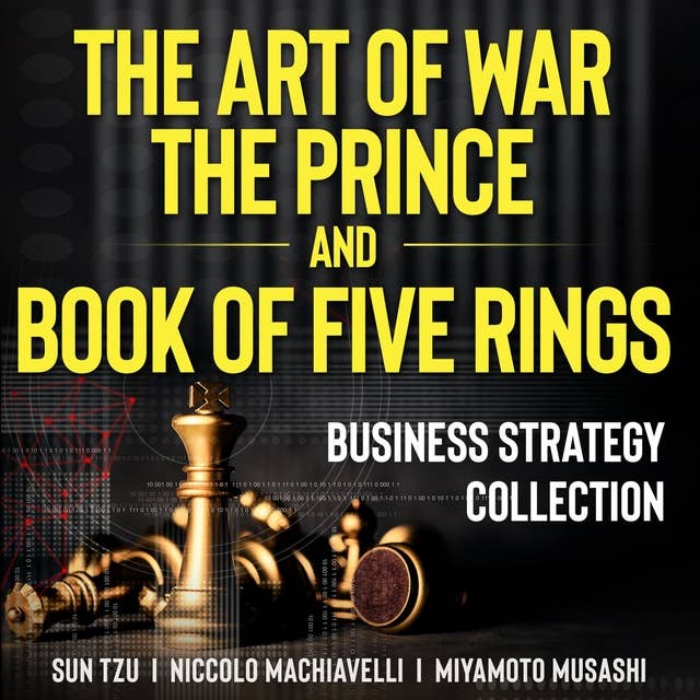 The Art of War, The Prince, and The Book of Five Rings: Business Strategy Collection