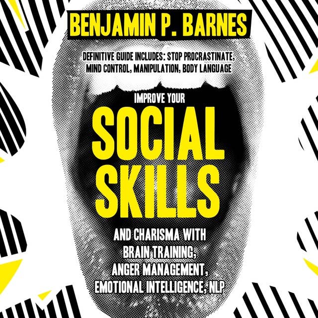 Improve your Social skills & Charisma with Brain Training, Anger Management, Emotional Intelligence, NLP: This definitive guide Includes: Stop Procrastinate, Mind Control, Manipulation, Body Language