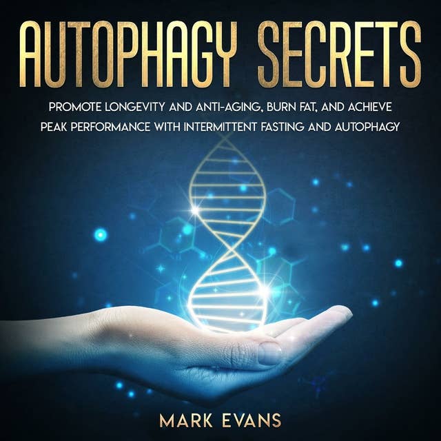 Autophagy Secrets: Promote Longevity and Anti-Aging, Burn Fat, and Achieve Peak Performance with Intermittent Fasting and Autophagy