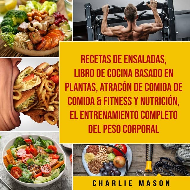 Recetas de Ensaladas & Libro De Cocina Basado En Plantas & Atracón de comida de Comida & Fitness y Nutrición & El entrenamiento completo del peso corporal
