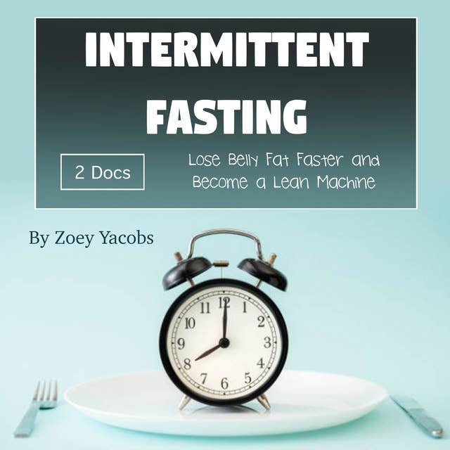 Intermittent Fasting: Lose Belly Fat Faster and Become a Lean Machine