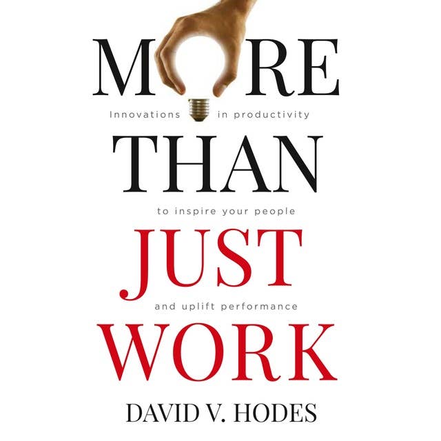 More Than Just Work: Innovations in Productivity to Inspire Your People and Uplift performance