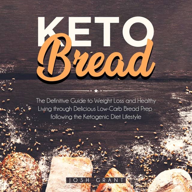 Keto Bread: The Definitive Guide to Weight Loss and Healthy Living Through Delicious Low-Carb Bread Prep Following the Ketogenic Diet Lifestyle
