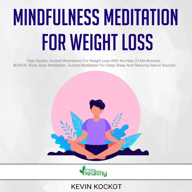 Mindfulness Meditation For Weight Loss: High-Quality Guided Meditations For Weight Loss With the Help Of Mindfulness. BONUS: Body Scan Meditation, Guided Meditation For Deep Sleep And Relaxing Nature Sounds!