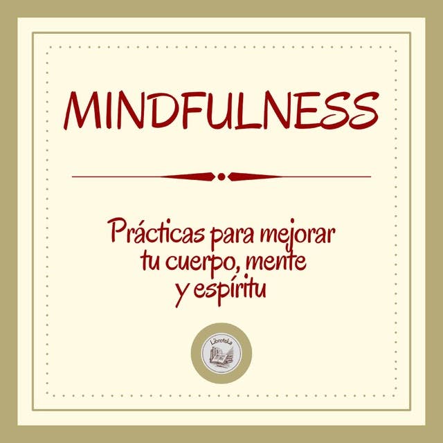 Mindfulness: Prácticas Para Mejorar Tu Cuerpo, Mente Y Espíritu
