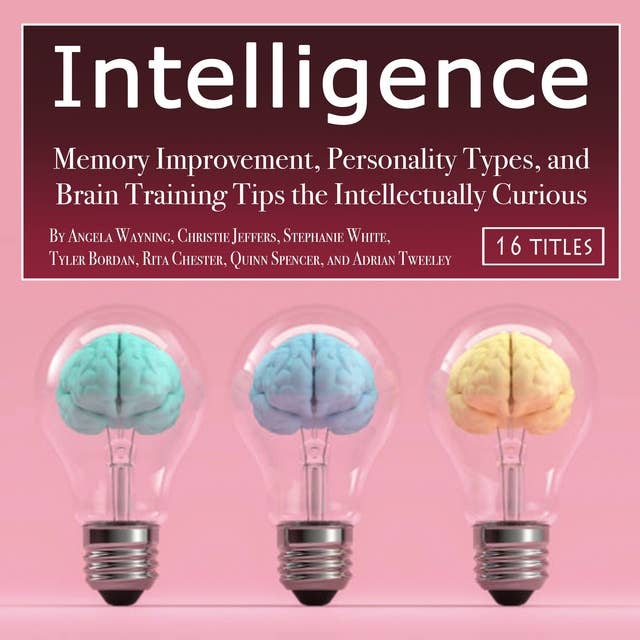 Intelligence: Memory Improvement, Personality Types, and Brain Training Tips the Intellectually Curious