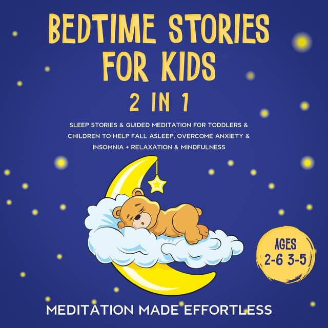 Bedtime Stories For Kids (2 in 1): Sleep Stories & Guided Meditation For Toddlers & Children To Help Fall Asleep, Overcome Anxiety & Insomnia + Relaxation & Mindfulness (Ages 2-6 3-5)