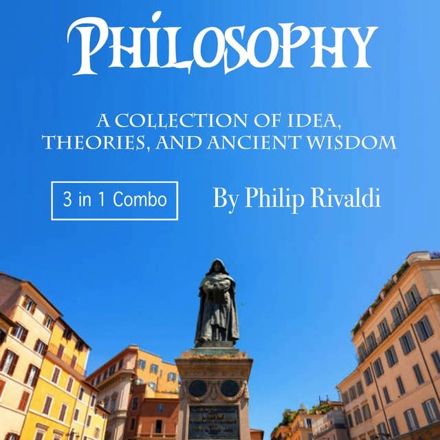 Philosophy: A Collection of Idea, Theories, and Ancient Wisdom