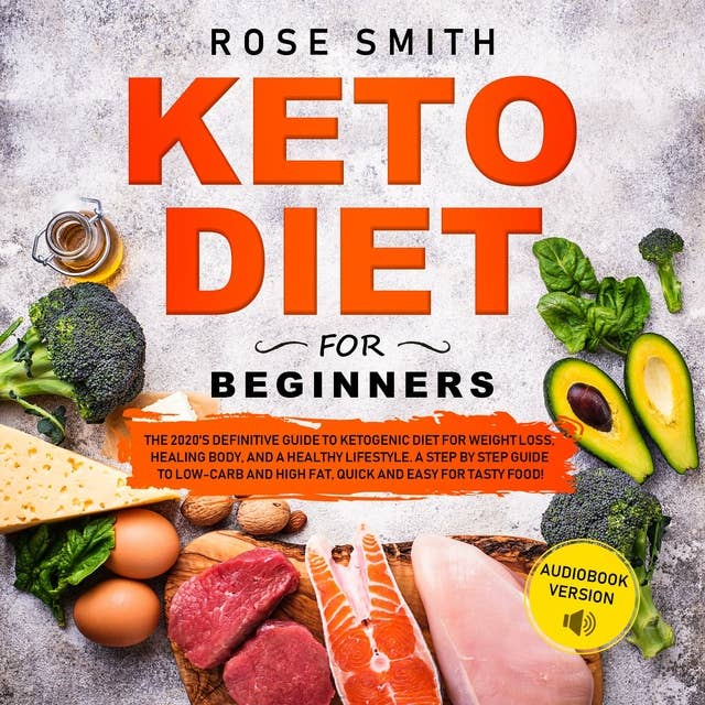 Keto Diet for Beginners: The 2020's definitive guide to ketogenic diet for weight loss,healing body,and a healthy lifestyle. A step by step guide to low carb and high fat,quick and easy for tasty food!