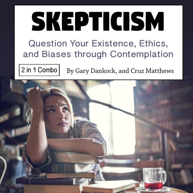 Skepticism: Question Your Existence, Ethics, and Biases through Contemplation