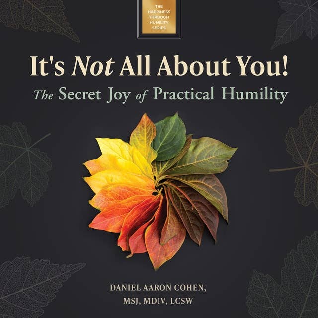 It's Not All About You!: The Secret Joy of Practical Humility