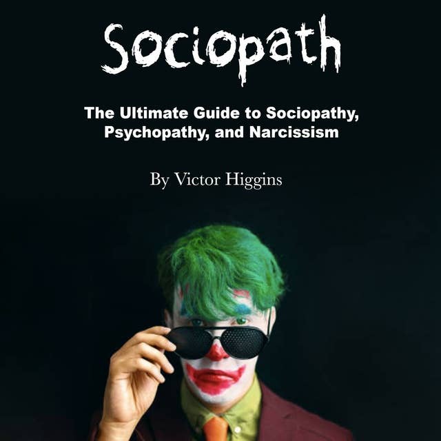 Sociopath: The Ultimate Guide to Sociopathy, Psychopathy, and Narcissism