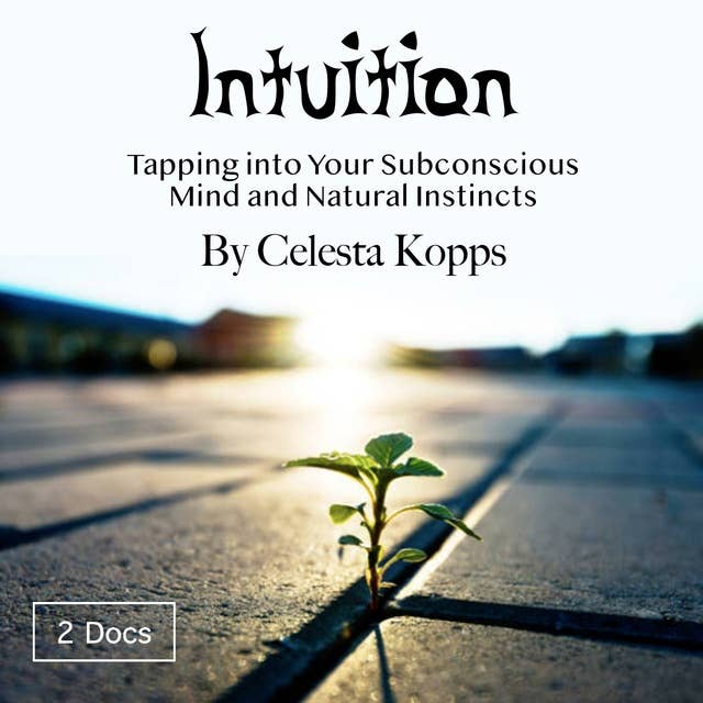 Intuition: Tapping into Your Subconscious Mind and Natural Instincts