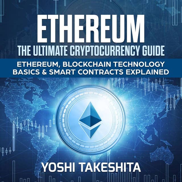 Ethereum, The Ultimate Cryptocurrency Guide: Ethereum, Blockchain Technology Basics & Smart Contracts Explained
