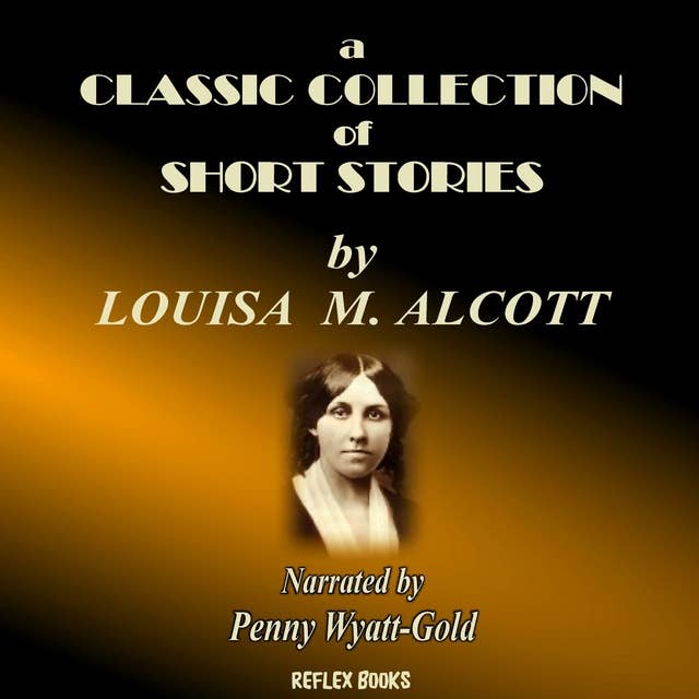 A Classic Collection Of Short Stories: By Louisa M. Alcott