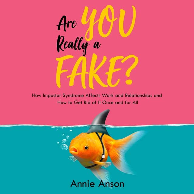 Are You Really a Fake?: How Impostor Syndrome Affects Work and Relationships and How to Get Rid of It Once and for All