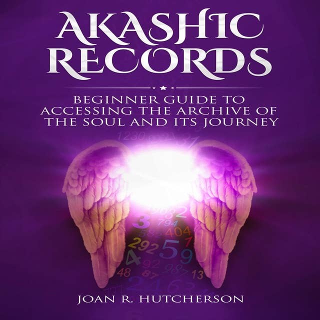 Akashic Records: Beginner Guide to Accessing the Archive of the Soul and Its Journey