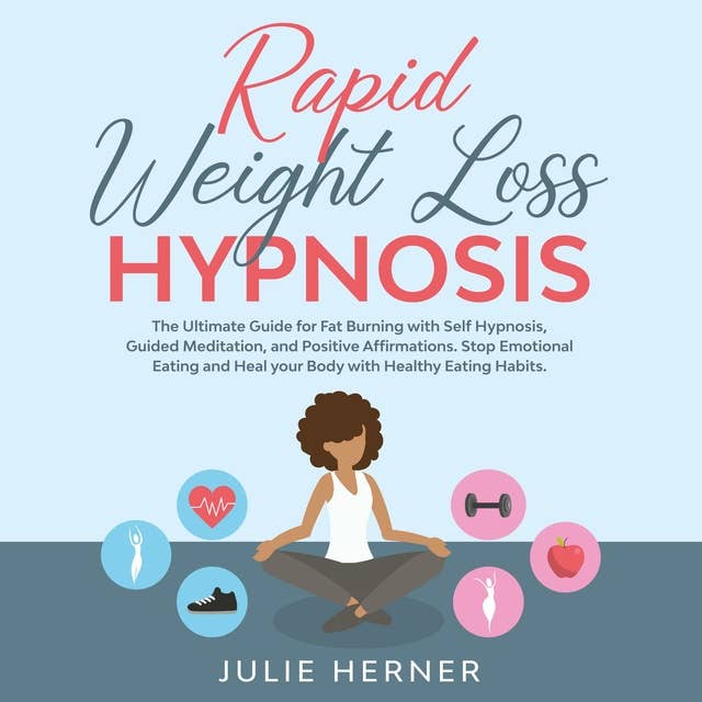 Rapid Weight Loss Hypnosis: The Ultimate Guide for Fat Burning with Self-Hypnosis, Guided Meditation and Positive Affirmation. Stop Emotional Eating and Heal your Body with Healthy Eating Habits