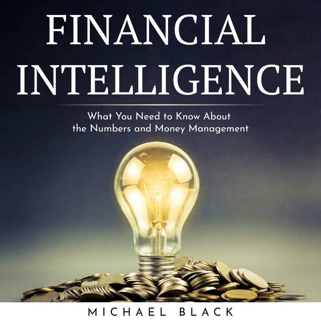 Financial Intelligence: What You Need to Know About the Numbers and Money Management