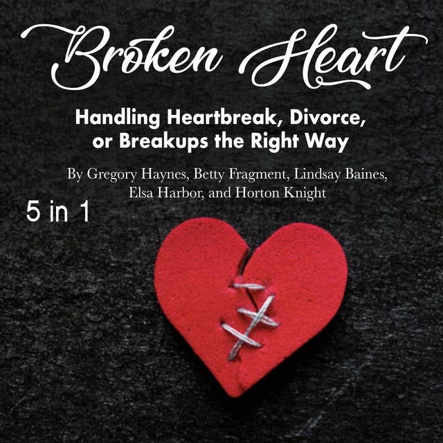 Broken Heart: Handling Heartbreak, Divorce, or Breakups the Right Way