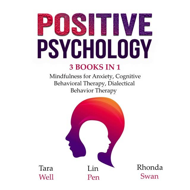 Positive Psychology: 3 Books in 1: Mindfulness for Anxiety, Cognitive Behavioral Therapy, Dialectical Behavior Therapy