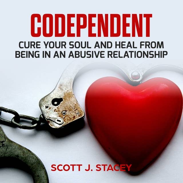 Codependent: Cure Your Soul and Heal from Being in an Abusive Relationship