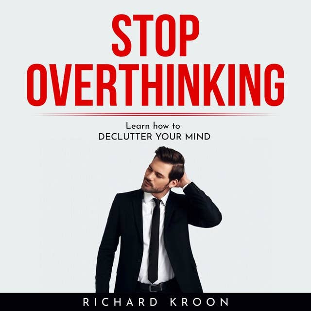 Stop Overthinking : Learn How To Declutter Your Mind