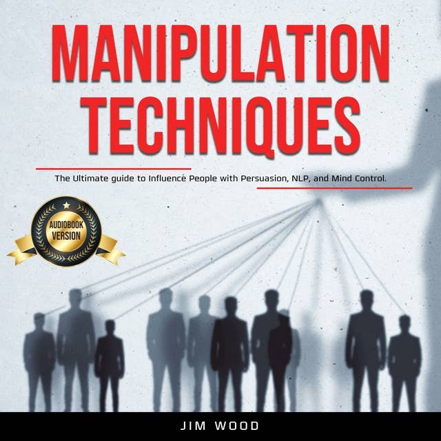 Manipulation Techniques: The Ultimate Guide to Influence People with Persuasion, NLP, and Mind Control.