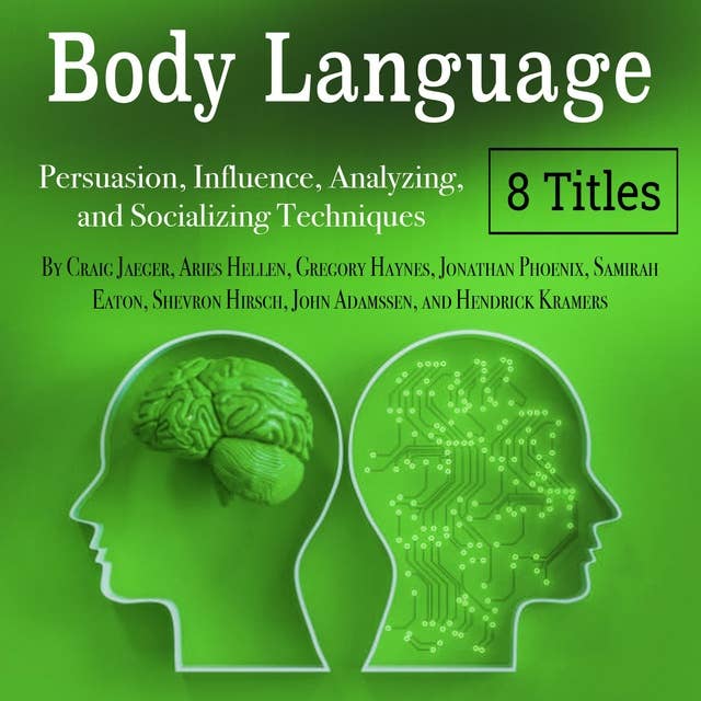 Body Language: Persuasion, Influence, Analyzing, and Socializing Techniques