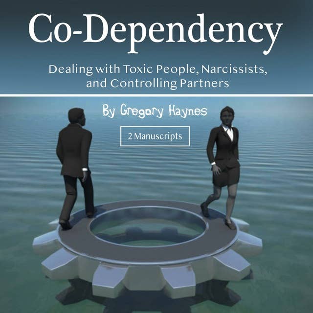 Co-Dependency: Dealing with Toxic People, Narcissists, and Controlling Partners
