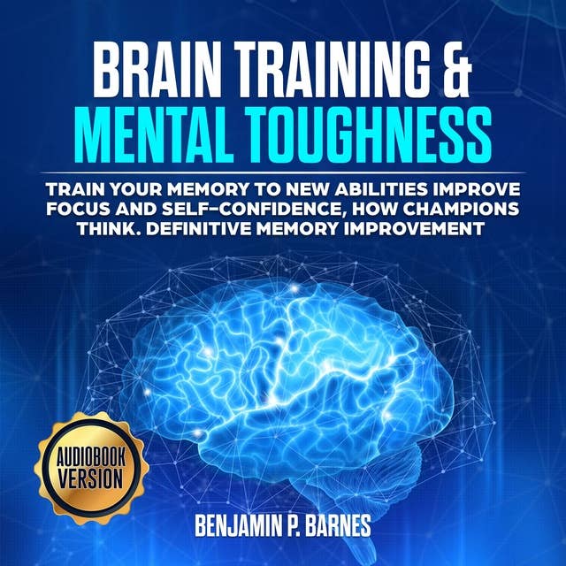 Brain Training & Mental Toughness: Train your memory to new abilities, improve focus and self-confidence, how champions think: Definitive memory Improvement